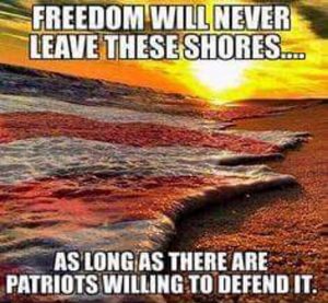 Freedom Will Never Leave These Shores...As Long As There Are Patriots Willing To Defend It.